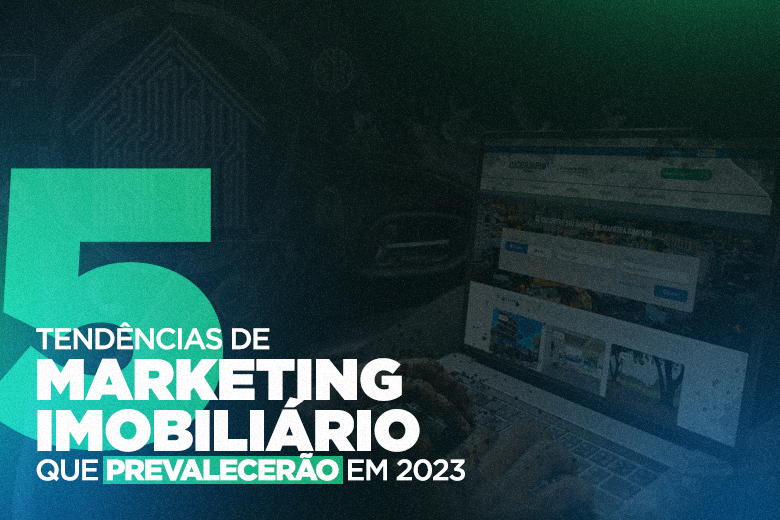 Tendências de Marketing Imobiliário que prevalecerão em 2023
