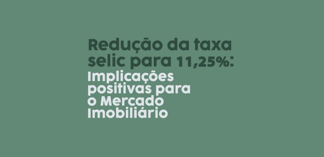 Redução da Taxa Selic para 11,25%: Implicações Positivas para o Mercado Imobiliário